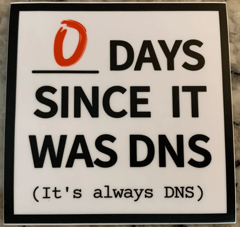 0 days since it was DNS — it's always DNS sticker