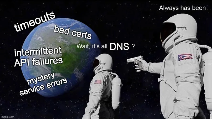 Wait, it's all DNS? Always has been — astronaut meme with timeouts, bad certs, API failures